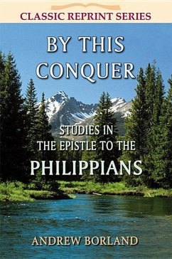 By This Conquer: Studies in the Epistle to the Philippians - Borland, Andrew