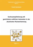 Suchraumoptimierung mit gewichteten endlichen Automaten in der akustischen Mustererkennung Suchraumoptimierung mit gewichteten endlichen Automaten in der akustischen Mustererkennung