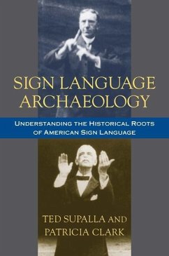 Sign Language Archaeology: Understanding the Historical Roots of American Sign Language - Supalla, Ted; Clark, Patricia