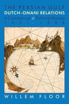 The Persian Gulf: Dutch-Omani Relation, a Commercial and Political History 1651-1806 - Floor, M. Willem