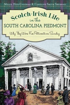 Scotch-Irish Life in the South Carolina Piedmont: Why They Wore Five Petticoats on Sunday - Coleman, Millie Huff; Sherman, Caroline Smith