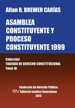 Asamblea Constituyente y Proces0 Constituyente 1999. Coleccion Tratado de Derecho Constitucional, Tomo VI - Brewer-Carias, Allan R.