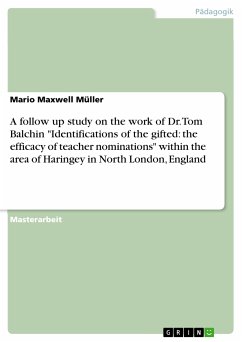 A follow up study on the work of Dr. Tom Balchin &quote;Identifications of the gifted: the efficacy of teacher nominations&quote; within the area of Haringey in North London, England (eBook, PDF)