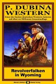 P. Dubina Western 51: Revolverfalken in Wyoming (eBook, ePUB) P. Dubina Western 51: Revolverfalken in Wyoming (eBook, ePUB)