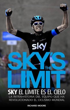 Sky's the limit : sky, el límite es el cielo : la intrahistoria del equipo que ha revolucionado el ciclismo mundial - Moore, Richard Hadyn; Moore, Richard