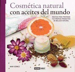 Cosmética natural con aceites del mundo : recetas para preparar tus propios productos de belleza natural - Gómez Ortega, María Del Mar