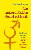 Die unterdrückte Weiblichkeit Die unterdrückte Weiblichkeit