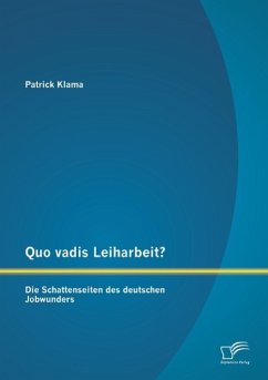 Quo vadis Leiharbeit?: Die Schattenseiten des deutschen Jobwunders - Klama, Patrick