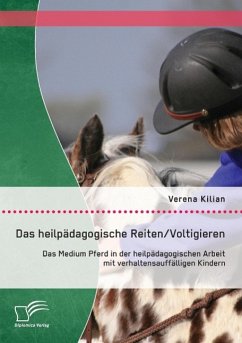 Das heilpädagogische Reiten/ Voltigieren: Das Medium Pferd in der heilpädagogischen Arbeit mit verhaltensauffälligen Kindern - Kilian, Verena