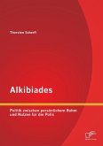 Alkibiades: Politik zwischen persönlichem Ruhm und Nutzen für die Polis