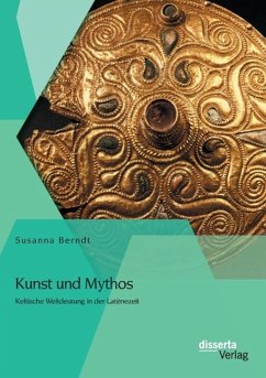 Kunst und Mythos: Keltische Weltdeutung in der Latènezeit - Berndt, Susanna