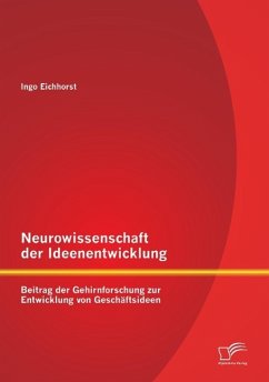 Neurowissenschaft der Ideenentwicklung: Beitrag der Gehirnforschung zur Entwicklung von Geschäftsideen - Eichhorst, Ingo