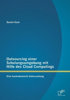 Outsourcing einer Schulungsumgebung mit Hilfe des Cloud Computings: Eine kostenbasierte Untersuchung - Koch, Daniel