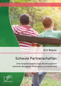 Schwule Partnerschaften: Eine vergleichsweise junge Beziehungsform zwischen Akzeptanz, Ambivalenz und Ablehnung - Wagner, Dirk