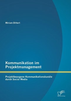 Kommunikation im Projektmanagement: Projektbezogene Kommunikationskanäle durch Social Media - Dittert, Miriam