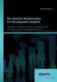 Das deutsche Bankensystem im internationalen Vergleich: Vergleich der Bankensysteme Deutschlands, der USA, Japans und Großbritanniens