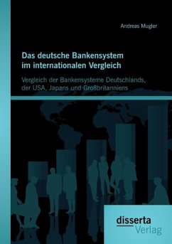 Das deutsche Bankensystem im internationalen Vergleich: Vergleich der Bankensysteme Deutschlands, der USA, Japans und Großbritanniens - Mugler, Andreas