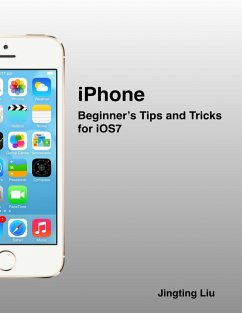 iPhone: Beginner's Tips and Tricks for iOS7 (eBook, ePUB) - Liu, Jingting