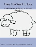 They Too Want to Live - From Animal Suffering to Animal Liberation (eBook, ePUB) They Too Want to Live - From Animal Suffering to Animal Liberation (eBook, ePUB)