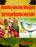 Healthy Juicing Recipes - Your Fruit and Vegetable Juices Guide! (eBook, ePUB)