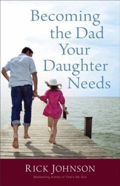 Becoming the Dad Your Daughter Needs (eBook, ePUB) - Johnson, Rick