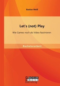 Let's (not) Play: Wie Games noch als Video faszinieren - Weiß, Bastian