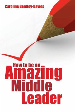 How to be an Amazing Middle Leader (eBook, ePUB) - Bentley-Davies, Caroline
