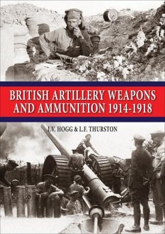 British Artillery Weapons & Ammunition: 1914-1918 - Hogg, I. V.; Thurston, L. F.