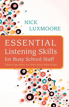 Essential Listening Skills for Busy School Staff: What to Say When You Don't Know What to Say - Luxmoore, Nick