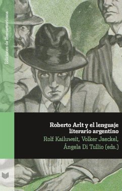 Roberto Arlt y el lenguaje literario argentino - Rolf Kailuweit, Volker Jaeckel
