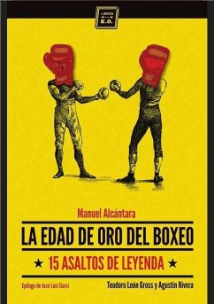 La edad de oro del boxeo : 15 asaltos de leyenda - León Gross, Teodoro Adolfo; Alcántara, Manuel; Rivera, Agustín