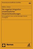 Die negative Integration einzelstaatlicher Steuerrechtsordnungen