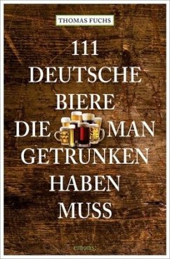 111 Deutsche Biere, die man getrunken haben muss - Fuchs, Thomas