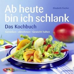 Ab heute bin ich schlank - Das Kochbuch - Fischer, Elisabeth