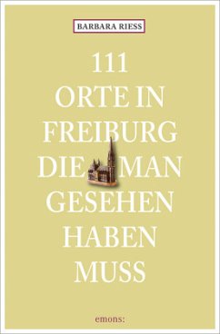 111 Orte in Freiburg, die man gesehen haben muss - Riess, Barbara