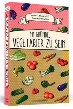 111 Gründe, Vegetarier zu sein - Lehwald, Anne;Ullmann, Simone