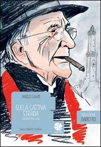 Sulla cattiva strada. Seguendo Don Gallo - Calvisi, Angelo; Lauciello, Roberto