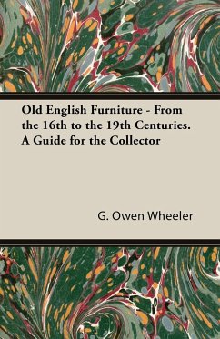 Old English Furniture - From the 16th to the 19th Centuries. a Guide for the Collector
