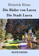 Die Bäder von Lucca / Die Stadt Lucca Heinrich Heine Author