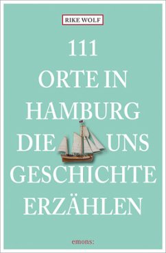 111 Orte in Hamburg, die uns Geschichte erzählen - Wolf, Rike