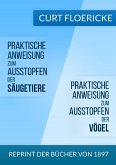 Praktische Anweisung zum Ausstopfen der Säugetiere - Für alle Freunde der Naturkunde & Praktische Anweisung zum Ausstopfen der Vögel - Für alle Freunde der Ornithologie