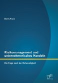 Risikomanagement und unternehmerisches Handeln: Die Frage nach der Notwendigkeit (eBook, PDF)