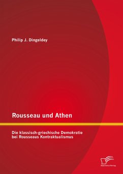 Rousseau und Athen: Die klassisch-griechische Demokratie bei Rousseaus Kontraktualismus (eBook, PDF) - Dingeldey, Philip J.
