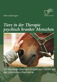 Tiere in der Therapie psychisch kranker Menschen: Ein Überblick über den Einsatz von Tieren in der stationären Psychiatrie (eBook, PDF)