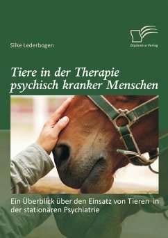 Tiere in der Therapie psychisch kranker Menschen: Ein Überblick über den Einsatz von Tieren in der stationären Psychiatrie (eBook, PDF) - Lederbogen, Silke