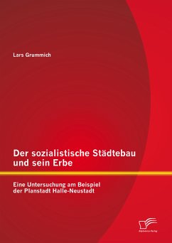 Der sozialistische Städtebau und sein Erbe: Eine Untersuchung am Beispiel der Planstadt Halle-Neustadt (eBook, PDF) - Grummich, Lars