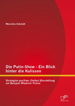 Die Putin-Show - Ein Blick hinter die Kulissen: Strategien positiver (Selbst-)Darstellung am Beispiel Wladimir Putins (eBook, PDF) - Schmidt, Weronika