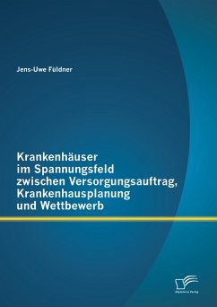 Krankenhäuser im Spannungsfeld zwischen Versorgungsauftrag, Krankenhausplanung und Wettbewerb (eBook, PDF) - Füldner, Jens-Uwe