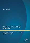 Führungskräftenachfolge in Banken: Erfolgsfaktoren des Wissensmanagements beim Führungswechsel (eBook, PDF)