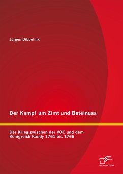 Der Kampf um Zimt und Betelnuss: Der Krieg zwischen der VOC und dem Königreich Kandy 1761 bis 1766 (eBook, PDF) - Dibbelink, Jürgen